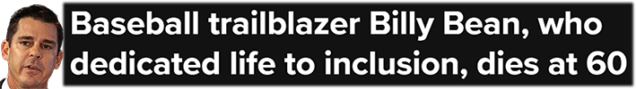 Baseball trailblazer Billy Bean, who dedicated life to inclusion, dies at 60