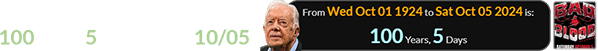 Jimmy Carter will be a span of 100 years 5 days old on 10/05: