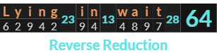 "Lying in wait" = 64 (Reverse Reduction)