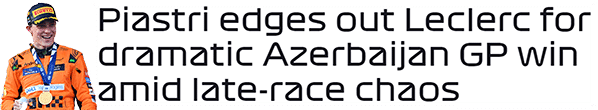 Piastri edges out Leclerc for dramatic Azerbaijan GP win amid late-race chaos