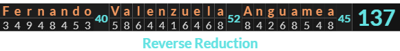 "Fernando Valenzuela Anguamea" = 137 (Reverse Reduction)