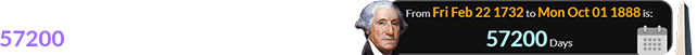 The first day of October 1888 was 57200 days after Washington was born: