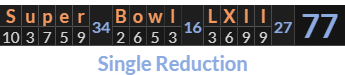 "Super Bowl LXII" = 77 (Single Reduction)