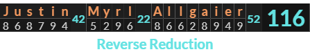 "Justin Myrl Allgaier" = 116 (Reverse Reduction)