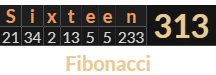 "Sixteen" = 313 (Fibonacci)