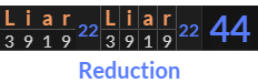 "Liar Liar" = 44 (Reduction)