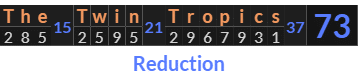 "The Twin Tropics" = 73 (Reduction)