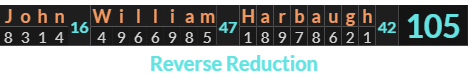 "John William Harbaugh" = 105 (Reverse Reduction)