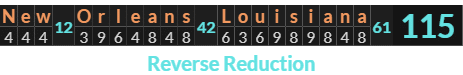 "New Orleans Louisiana" = 115 (Reverse Reduction)