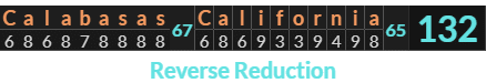 "Calabasas California" = 132 (Reverse Reduction)