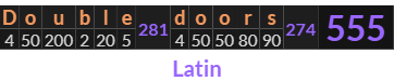 "Double doors" = 555 (Latin)