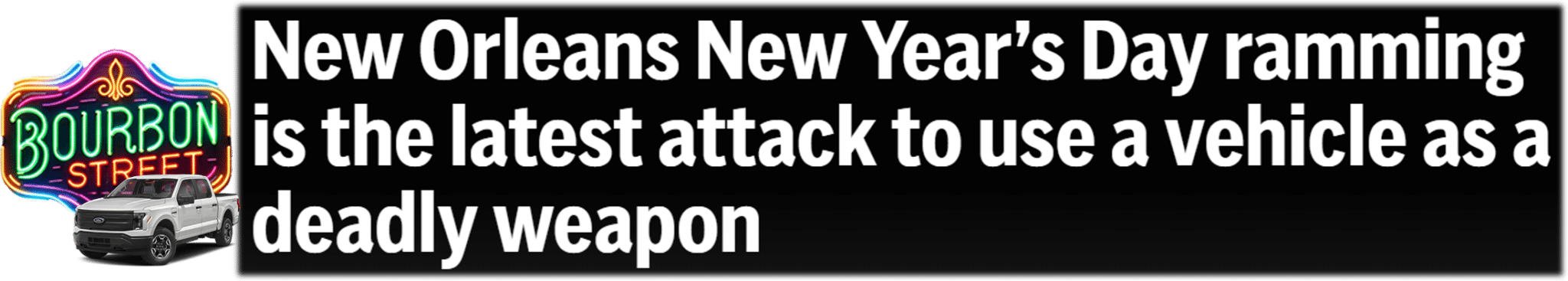 New Orleans New Year’s Day ramming is the latest attack to use a vehicle as a deadly weapon