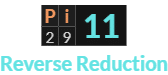 "Pi" = 11 (Reverse Reduction)