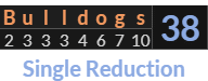 "Bulldogs" = 38 (Single Reduction)