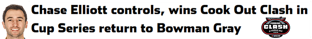 Chase Elliott controls, wins Cook Out Clash in Cup Series return to Bowman Gray