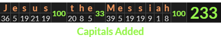 "Jesus the Messiah" = 233 (Capitals Added)
