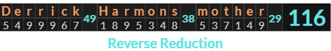 "Derrick Harmons mother" = 116 (Reverse Reduction)