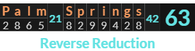 "Palm Springs" = 63 (Reverse Reduction)