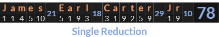 "James Earl Carter Jr" = 78 (Single Reduction)