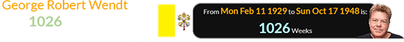 George Robert Wendt was born 1026 weeks after the formation of the Vatican: