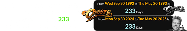 The finale of Cheers, as well as the death of George Wendt, happened a span of 233 days after the date of the first episode: