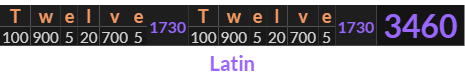 "Twelve Twelve" = 3460 (Latin)