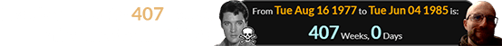 I was born exactly 407 weeks after the death of Elvis: