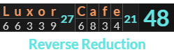 "Luxor Cafe" = 48 (Reverse Reduction)