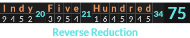 "Indy Five Hundred" = 75 (Reverse Reduction)