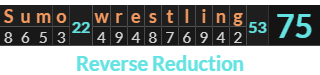 "Sumo wrestling" = 75 (Reverse Reduction)