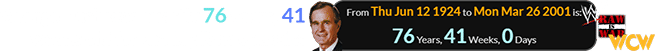 George Bush was exactly 76 years, 41 weeks old for the big Raw episode: