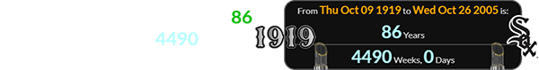 The 2005 World Series ended 86 years (or exactly 4490 weeks) after the 1919 World Series ended: