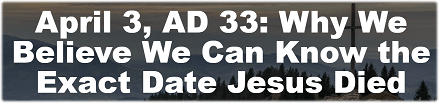 https://cbs.mbts.edu/2020/04/08/april-3-ad-33-why-we-believe-we-can-know-the-exact-date-jesus-died/