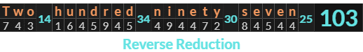 "Two hundred ninety seven" = 103 (Reverse Reduction)