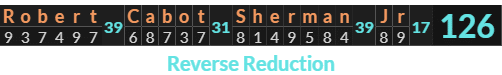"Robert Cabot Sherman Jr" = 126 (Reverse Reduction)