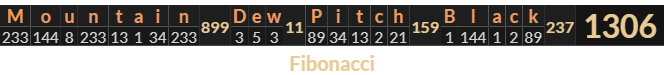 "Mountain Dew Pitch Black" = 1306 (Fibonacci)