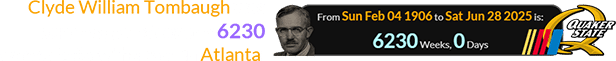 Clyde William Tombaugh was born a span of exactly 6230 weeks before the race in Atlanta: