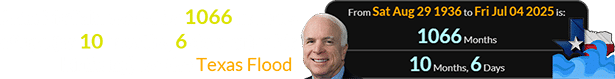 John McCain would be 1066 months of age (or 10 months, 6 days after his birthday) for the Texas Flood: