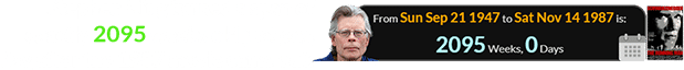 Stephen King turned a span of exactly 2095 weeks old just one day after the 1987 movie came out: