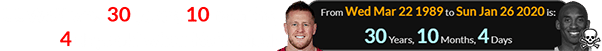 J.J. Watt was 30 years, 10 months, 4 days old when Kobe died:
