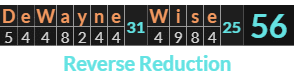 "DeWayne Wise" = 56 (Reverse Reduction)