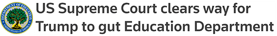 US Supreme Court clears way for Trump to gut Education Department
