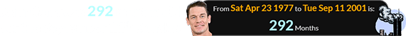 John Cena was 292 months old for the September 11th attacks: