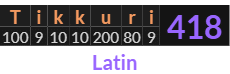 "Tikkuri" = 418 (Latin)