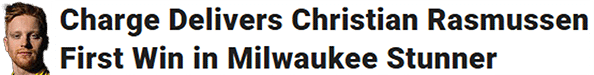 Charge Delivers Christian Rasmussen First Win in Milwaukee Stunner