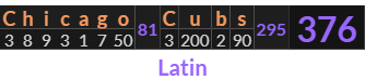 "Chicago Cubs" = 376 (Latin)