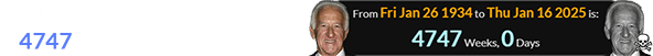 Bob Uecker died a span of exactly 4747 weeks after he was born: