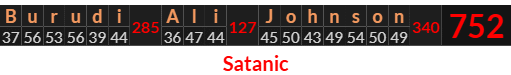 "Burudi Ali Johnson" = 752 (Satanic)