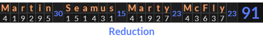 "Martin Seamus Marty McFly" = 91 (Reduction)