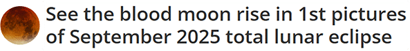 See the blood moon rise in 1st pictures of September 2025 total lunar eclipse